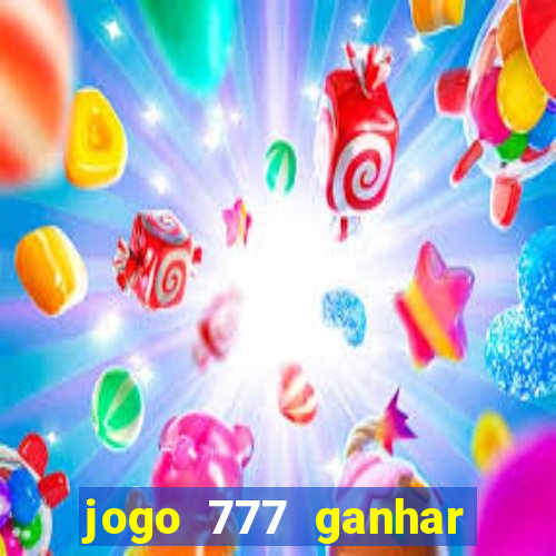 jogo 777 ganhar dinheiro de verdade